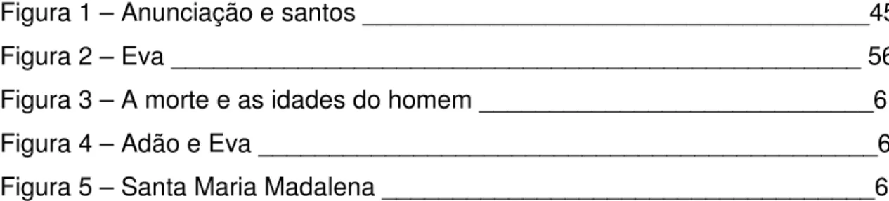 Figura 1 – Anunciação e santos ____________________________________45  Figura 2 – Eva _________________________________________________ 56  Figura 3 – A morte e as idades do homem ____________________________61  Figura 4 – Adão e Eva ______________________