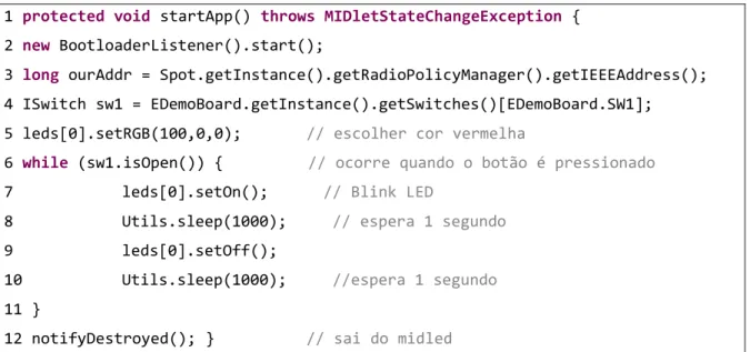 Figura 15. Aplicação Blink para dispositivo Sun SPOT.  1  protected void  startApp()  throws MIDletStateChangeException  {  2  new  BootloaderListener().start();   