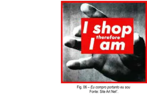 Fig. 06 – Eu compro portanto eu sou  Fonte: Site Art Net 7 .