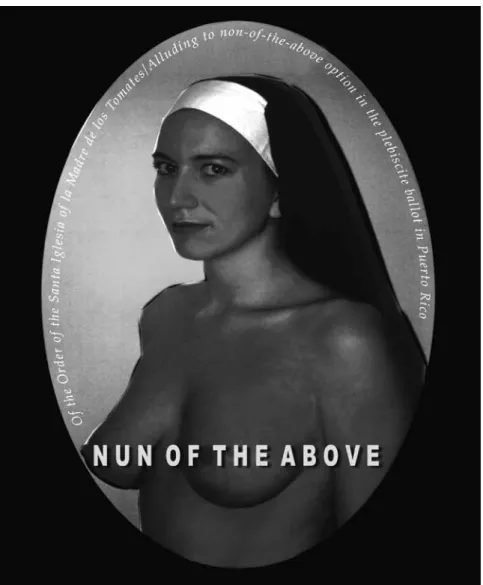 Figure 4. La Nun of the Above, ADÁL 2000. [Of the Order of the Sisterhood of the Holy Breast of  La iglesia de la Madre de los Tomates and alluding to the none-of-the above option on the Puerto  Rican status ballot.] From the installation, Blueprints for a
