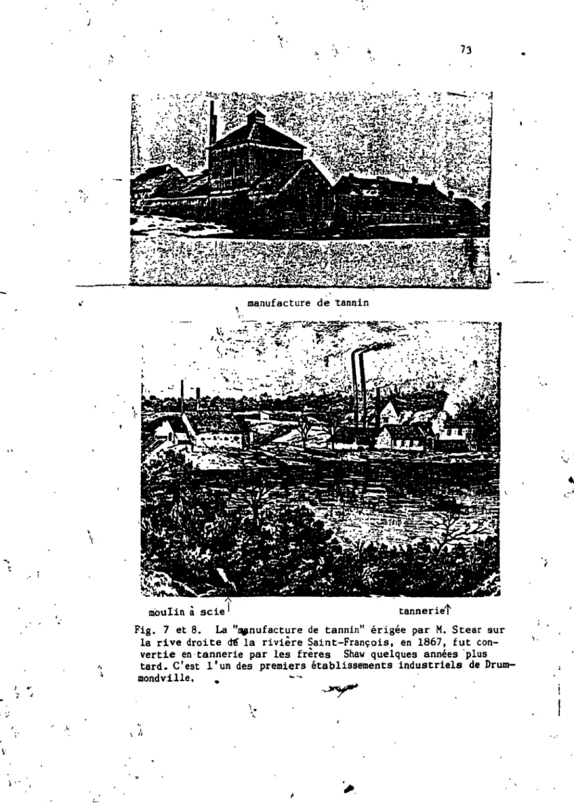 Fig.  7  et  8.  La  &#34;JJjpnufacture  de  tannin&#34;  érigée  par  M.  Stear  sur  la  rive  droite  ~  la  rivière  Saint-François,  en  1867,  fut   con-vertie  en 'tannerie  par  les  frères  Shaw  quelques  années  'plus  tard