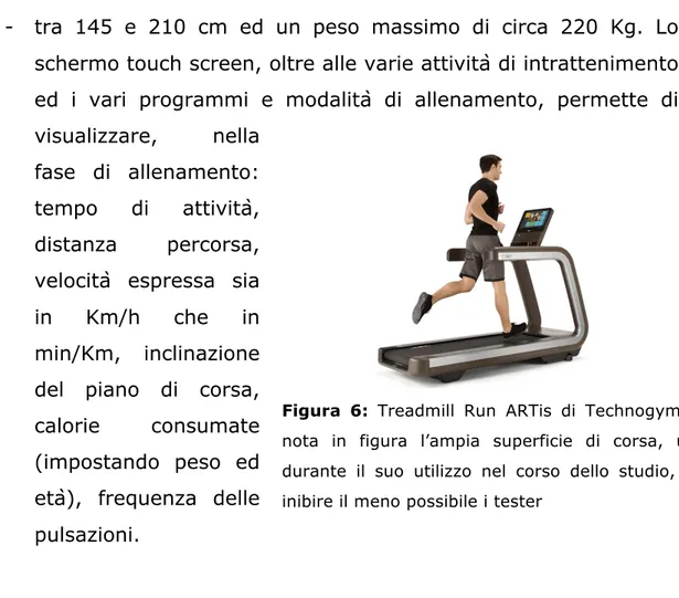 Figura  6:  Treadmill  Run  ARTis  di  Technogym.  Si  nota  in  figura  l’ampia  superficie  di  corsa,  utile  durante  il  suo  utilizzo  nel  corso  dello  studio,  per  inibire il meno possibile i tester 