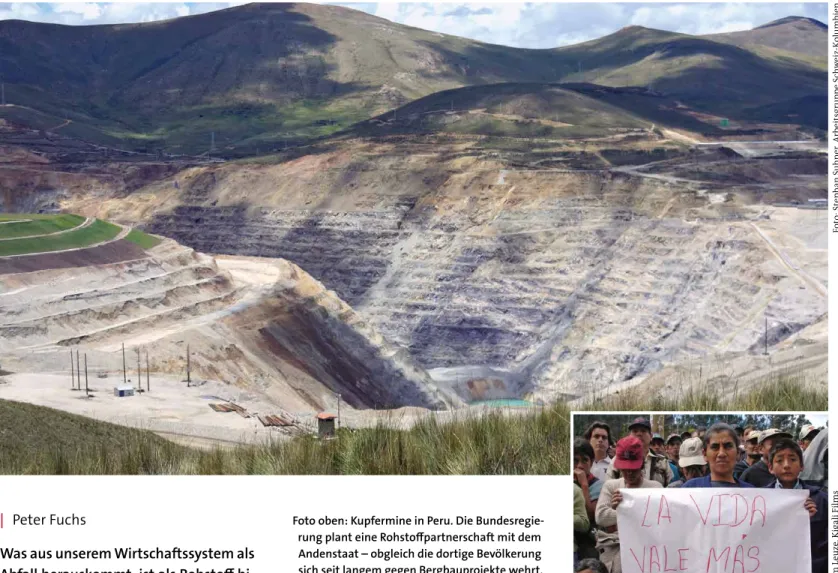 Foto oben: Kupfermine in Peru. Die Bundesregie- Bundesregie-rung plant eine Rohstoffpartnerschaft mit dem  Andenstaat – obgleich die dortige Bevölkerung  sich seit langem gegen Bergbauprojekte wehrt,  mit Slogans wie: „Das Leben ist mehr wert als  alles üb