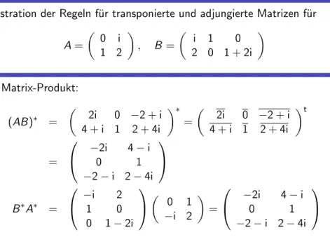 Illustration der Regeln f¨ ur transponierte und adjungierte Matrizen f¨ ur A =  0 i 1 2  , B =  i 1 020 1 + 2i  (i) Matrix-Produkt: (AB ) ∗ =  2i 0 −2 + i 4 + i 1 2 + 4i  ∗ =  2i 0 −2 + i 4 + i 1 2 + 4i  t =  −2i 4 − i01 −2 − i 2 − 4i  B ∗ A ∗ =  −i 
