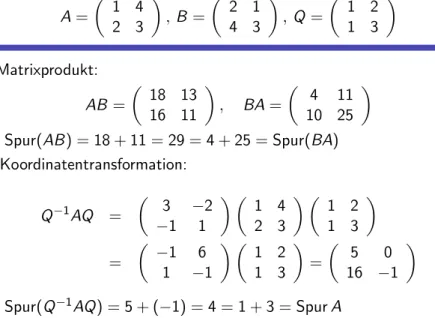 Illustration der Eigenschaften des Spur-Operators f¨ ur die Matrizen A =  1 4 2 3  , B =  2 143  , Q =  1 213  (i) Matrixprodukt: AB =  18 13 16 11  , BA =  4 111025  und Spur(AB ) = 18 + 11 = 29 = 4 + 25 = Spur(BA) (ii) Koordinatentransformation: Q −1 AQ 