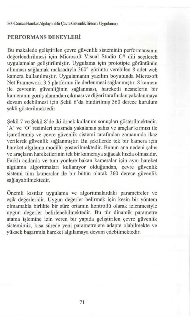 Şekil 7 ve Şekil 8'de iki örnek kullanım sonuçları gösterilmektedir.  'A' ve 'O' resimleri arasında yakalanan şahıs ve araçlar kırmızı ile  işaretlenmiş ve çevre güvenlik sistemi tarafından zamanında ikaz  verilerek güvenlik sağlanmıştır